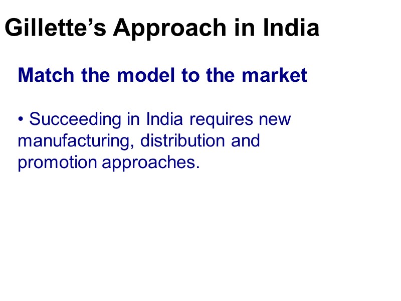 Gillette’s Approach in India Match the model to the market   Succeeding in